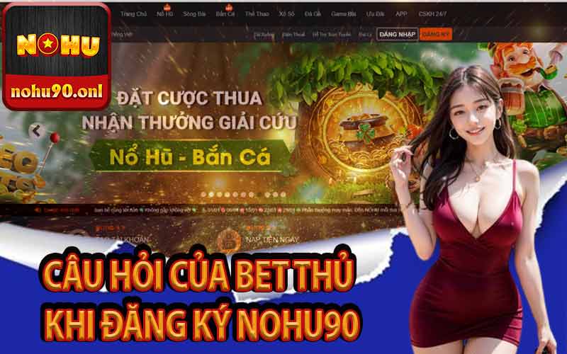 Câu hỏi của bet thủ khi đăng ký Nohu90