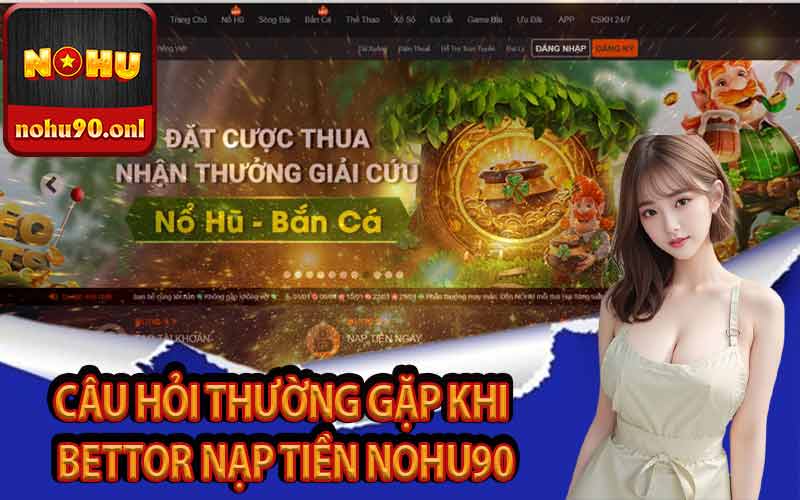 Câu hỏi thường gặp khi bettor nạp tiền Nohu90