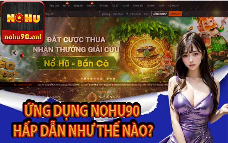 Ứng dụng Nohu90 hấp dẫn như thế nào?