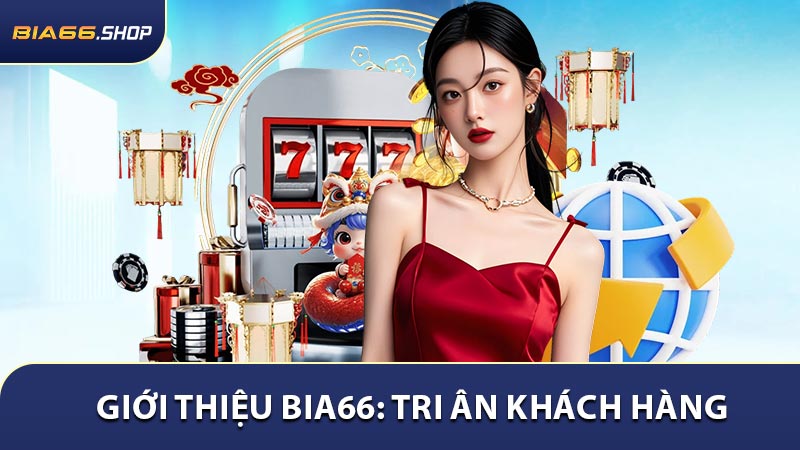 Giới thiệu BIA66: Tri ân khách hàng thân thiết